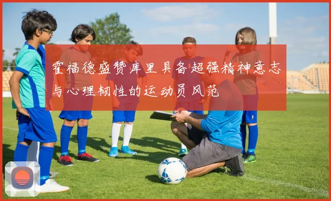 霍福德盛赞库里具备超强精神意志与心理韧性的运动员风范