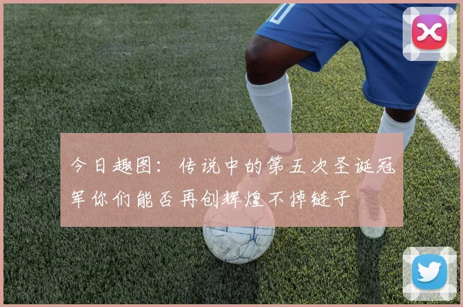 今日趣图：传说中的第五次圣诞冠军你们能否再创辉煌不掉链子